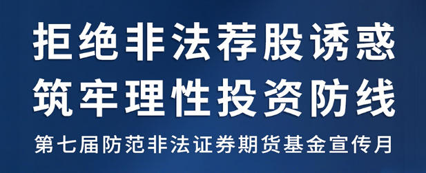 全国防备犯法证券期货基金宣传月丨回绝犯法荐股引诱，，，筑牢理性投资防线